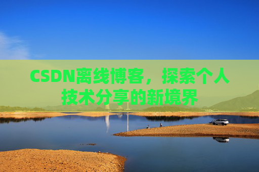 CSDN离线博客，探索个人技术分享的新境界